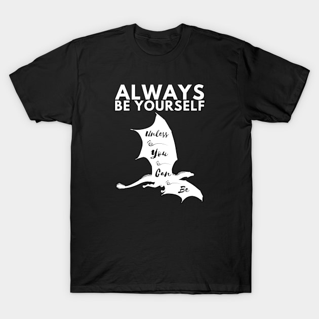 Always Be Yourself Unless You Can Be A Dragon T-Shirt by ahmad211